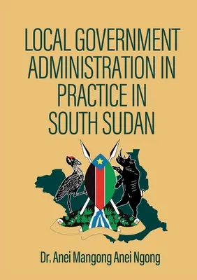 L'administration locale dans la pratique au Sud-Soudan - Local Government Administration in Practice in South Sudan