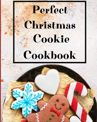 Livre de biscuits de Noël parfaits : Mes recettes préférées pour les fêtes de fin d'année - Perfect Christmas Cookie Cookbook: My Favorite Recipes to Bake for the Holidays