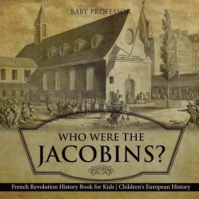 Qui étaient les Jacobins ? Livre d'histoire de la Révolution française pour les enfants Histoire européenne pour les enfants - Who Were the Jacobins? French Revolution History Book for Kids Children's European History