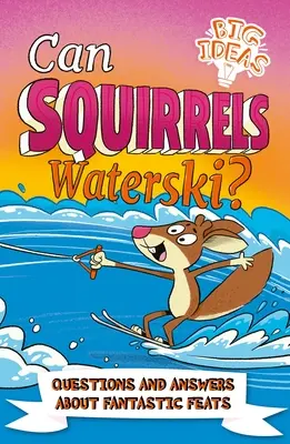 Les écureuils peuvent-ils faire du ski nautique ? Questions et réponses sur les exploits fantastiques - Can Squirrels Waterski?: Questions and Answers about Fantastic Feats