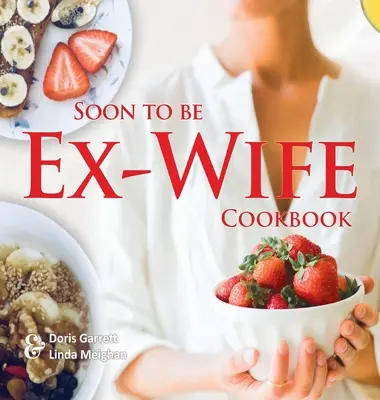 Le livre de cuisine de la future ex-femme - Soon to be Ex-Wife Cookbook