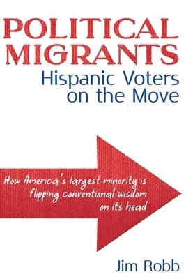 Migrants politiques : Les électeurs hispaniques en mouvement - comment la plus grande minorité d'Amérique renverse les idées reçues - Political Migrants: Hispanic Voters on the Move-How America's Largest Minority Is Flipping Conventional Wisdom on Its Head