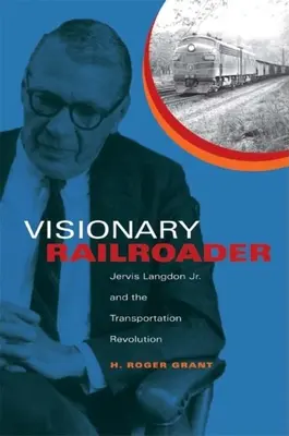 Le chemin de fer visionnaire : Jervis Langdon Jr. et la révolution des transports - Visionary Railroader: Jervis Langdon Jr. and the Transportation Revolution