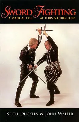 Le combat à l'épée : Un manuel pour les acteurs et les metteurs en scène - Sword Fighting: A Manual for Actors & Directors