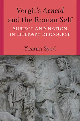 L'Enéide de Vergile et le moi romain : sujet et nation dans le discours littéraire - Vergil's Aeneid and the Roman Self: Subject and Nation in Literary Discourse