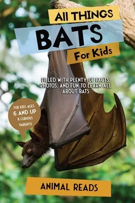 Tout sur les chauves-souris pour les enfants : Tout sur les chauves-souris pour les enfants : Des faits, des photos et du plaisir pour tout savoir sur les chauves-souris. - All Things Bats For Kids: Filled With Plenty of Facts, Photos, and Fun to Learn all About Bats