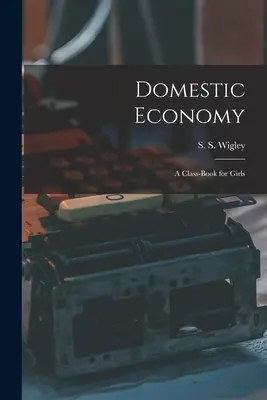 L'économie domestique : Un livre de classe pour les filles - Domestic Economy: A Class-Book for Girls