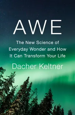 L'émerveillement : La nouvelle science de l'émerveillement au quotidien et comment elle peut transformer votre vie - Awe: The New Science of Everyday Wonder and How It Can Transform Your Life