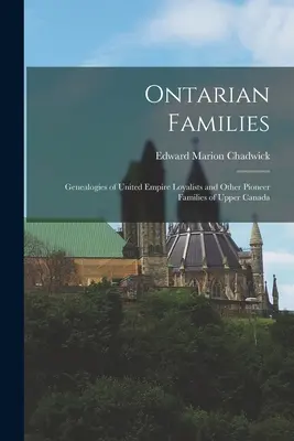 Familles ontariennes : Généalogies des loyalistes de l'Empire-Uni et d'autres familles pionnières du Haut-Canada - Ontarian Families: Genealogies of United Empire Loyalists and Other Pioneer Families of Upper Canada