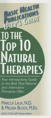 Guide de l'utilisateur des 10 meilleures thérapies naturelles : Votre guide d'introduction à ce que les thérapies naturelles et alternatives offrent de mieux - User's Guide to the Top 10 Natural Therapies: Your Introductory Guide to the Best That Natural and Alternative Therapies Offer