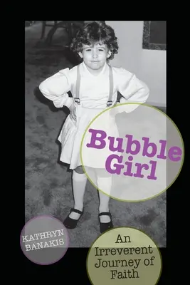 Bubble Girl : Un voyage de foi irrévérencieux (Banakis Kathryn (kat)) - Bubble Girl: An Irreverent Journey of Faith (Banakis Kathryn (kat))
