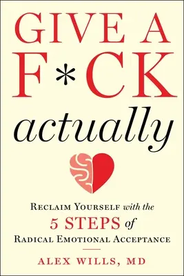 En fait, on s'en fout : Se réapproprier sa vie grâce aux 5 étapes de l'acceptation émotionnelle radicale - Give a F*ck, Actually: Reclaim Yourself with the 5 Steps of Radical Emotional Acceptance