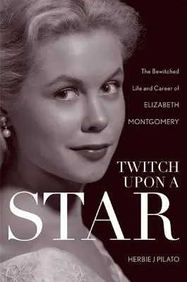 La vie et la carrière d'Elizabeth Montgomery La vie et la carrière ensorcelées d'Elizabeth Montgomery - Twitch Upon a Star: The Bewitched Life and Career of Elizabeth Montgomery