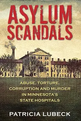 Scandales d'asile : Abus, torture, corruption et meurtre dans les hôpitaux publics du Minnesota - Asylum Scandals: Abuse, Torture, Corruption and Murder in Minnesota's State Hospitals