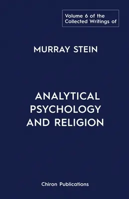 Le recueil des écrits de Murray Stein : Volume 6 : Psychologie analytique et religion - The Collected Writings of Murray Stein: Volume 6: Analytical Psychology And Religion