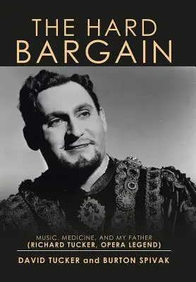 Le dur labeur : Musique, médecine et mon père (Richard Tucker, légende de l'opéra) - The Hard Bargain: Music, Medicine, and My Father (Richard Tucker, Opera Legend)