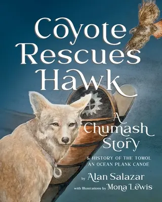 Le coyote sauve le faucon : L'histoire des Chumash et du canoë à planches Tomol-an - Coyote Rescues Hawk: A Chumash Story & History of the Tomol-an Ocean Plank Canoe