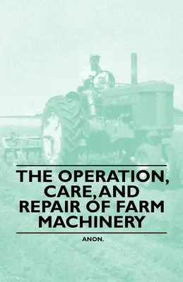 Le fonctionnement, l'entretien et la réparation des machines agricoles - The Operation, Care, and Repair of Farm Machinery