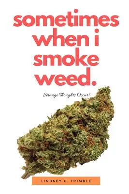 Parfois, quand je fume de l'herbe : Des pensées étranges apparaissent - Sometimes When I Smoke Weed: Strange Thoughts Occur