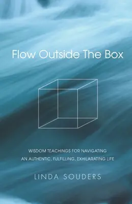 Sortir des sentiers battus : Enseignements de sagesse pour naviguer dans une vie authentique, épanouissante et exaltante - Flow Outside The Box: Wisdom Teachings for Navigating an Authentic, Fulfilling, Exhilarating Life