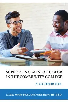 Soutenir les hommes de couleur dans les collèges communautaires : Un guide - Supporting Men of Color In The Community College: A Guidebook