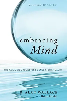 Embrasser l'esprit : Le terrain d'entente de la science et de la spiritualité - Embracing Mind: The Common Ground of Science and Spirituality