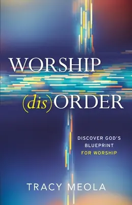 Le désordre de l'adoration : Découvrez le plan directeur de Dieu pour l'adoration à travers le Tabernacle - Worship Disorder: Discover God's Blueprint For Worship Through The Tabernacle