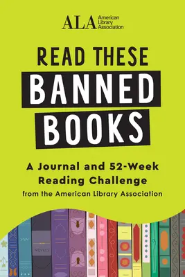 Lire ces livres interdits : Un journal et un défi de lecture de 52 semaines de l'American Library Association (American Library Association (ALA)) - Read These Banned Books: A Journal and 52-Week Reading Challenge from the American Library Association (American Library Association (ALA))