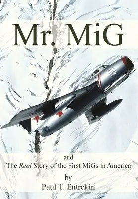 M. MiG : et la véritable histoire des premiers MiG en Amérique - Mr. MiG: and The Real Story of the First MiGs in America