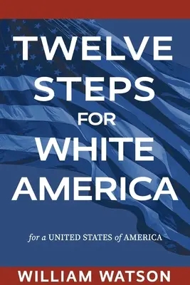 Douze étapes pour l'Amérique blanche : Pour des États-Unis d'Amérique - Twelve Steps for White America: For a United States of America