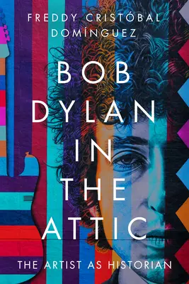 Bob Dylan au grenier : L'artiste en tant qu'historien - Bob Dylan in the Attic: The Artist as Historian