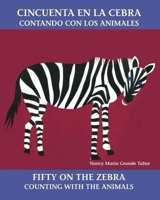 Cincuenta En La Cebra / Cinquante sur le zèbre : Contando Con Los Animales - Cincuenta En La Cebra / Fifty on the Zebra: Contando Con Los Animales