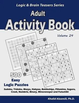 Cahier d'activités pour adultes : 500 puzzles logiques faciles (Sudoku, Tridoku, Masyu, Hakyuu, Battleships, Fillomino, Suguru, Creek, Numbrix, Binary, Minesw, etc. - Adult Activity Book: 500 Easy Logic Puzzles (Sudoku, Tridoku, Masyu, Hakyuu, Battleships, Fillomino, Suguru, Creek, Numbrix, Binary, Minesw