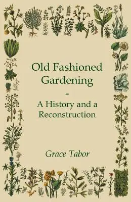 Le jardinage à l'ancienne : une histoire et une reconstruction - Old Fashioned Gardening a History and a Reconstruction