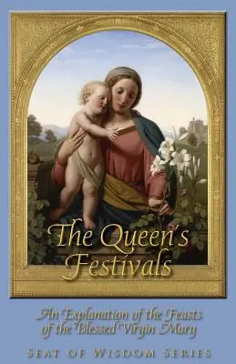 Les fêtes de la reine : Une explication des fêtes de la Bienheureuse Vierge Marie - The Queen's Festivals: An Explanation of the Feasts of the Blessed Virgin Mary