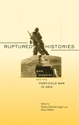 Rupture de l'histoire : La guerre, la mémoire et l'après-guerre froide en Asie - Ruptured Histories: War, Memory, and the Post-Cold War in Asia