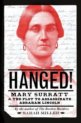 La pendaison ! Mary Surratt et le complot visant à assassiner Abraham Lincoln - Hanged!: Mary Surratt and the Plot to Assassinate Abraham Lincoln