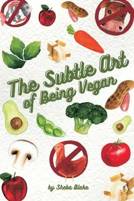 L'art subtil d'être végétalien - The Subtle Art of Being Vegan