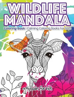 Livre de coloriage Mandala de la faune : Des livres de coloriage apaisants pour les garçons - Wildlife Mandala Coloring Book: Calming Coloring Books For Boys