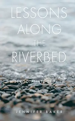 Leçons le long du lit de la rivière : 31 empreintes de foi - Lessons Along The Riverbed: 31 Footprints of Faith