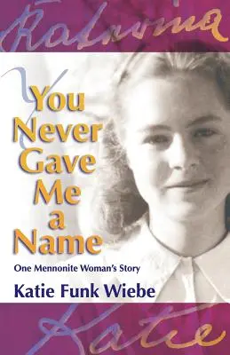 Tu ne m'as jamais donné de nom : L'histoire d'une femme mennonite - You Never Gave Me a Name: One Mennonite Woman's Story