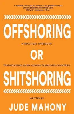 Offshoring or Not-Sure-ing : A Practical Handbook Transitioning Work Across Teams and Countries (Délocaliser ou ne pas délocaliser : un manuel pratique sur la transition du travail entre les équipes et les pays) - Offshoring or Not-Sure-ing: A Practical Handbook Transitioning Work Across Teams and Countries