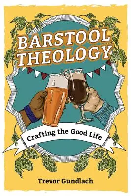 Théologie de tabouret de bar : Crafting the Good Life (en anglais) - Barstool Theology: Crafting the Good Life