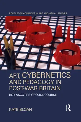 Art, cybernétique et pédagogie dans la Grande-Bretagne d'après-guerre : Le cours de Roy Ascott - Art, Cybernetics and Pedagogy in Post-War Britain: Roy Ascott's Groundcourse