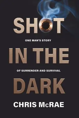 Shot in the Dark : One Man's Story of Surrender and Survival (Un tir dans le noir : l'histoire d'un homme qui s'est rendu et a survécu) - Shot in the Dark: One Man's Story of Surrender and Survival