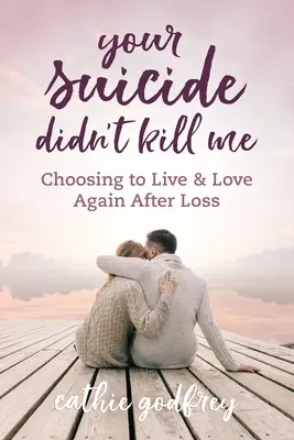 Ton suicide ne m'a pas tué : Choisir de vivre et d'aimer à nouveau après la perte d'un être cher - Your Suicide Didn't Kill Me: Choosing to Live and Love Again After Loss