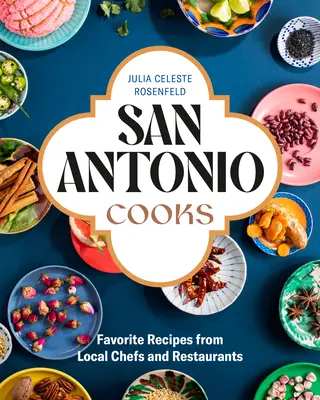 San Antonio Cooks : Les recettes préférées des chefs et des restaurants locaux - San Antonio Cooks: Favorite Recipes from Local Chefs and Restaurants