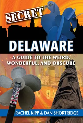 Secret Delaware : Un guide des choses étranges, merveilleuses et obscures - Secret Delaware: A Guide to the Weird, Wonderful, and Obscure