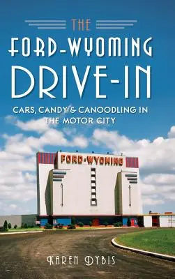 Le Drive-In Ford-Wyoming : Cars, Candy & Canoodling in the Motor City (Les voitures, les bonbons et le cancanage dans la ville du moteur) - The Ford-Wyoming Drive-In: Cars, Candy & Canoodling in the Motor City