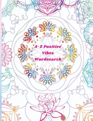 Recherche de mots A-Z Positive Vibes : Adultes, adolescents et seniors : 81 Puzzles - Livre de mots cachés inspirants à gros caractères avec des mots édifiants pour garder la tête haute. - A-Z Positive Vibes Word Search: Adults, Teens, & Seniors: 81 Puzzles Large Print Inspirational Word Search Puzzle Book with Uplifting Words to Keep th